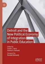 Detroit and the New Political Economy of Integration in Public Education by Curt