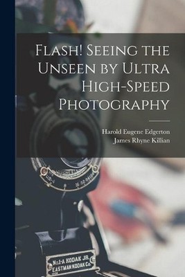 Flash! Seeing the Unseen by Ultra High-speed Photography by Harold Eugene 1903-1