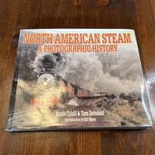 NORTH AMERICAN STEAM, A PHOTOGRAPHIC HISTORY by Marie Cahill & Tom Debolski