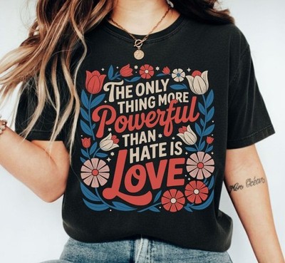 cute Only Thing More Powerful Than Hate Is Love t shirt, NEW
