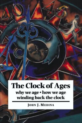 The Clock of Ages: Why We Age, How We Age, Winding Back the Cl ,