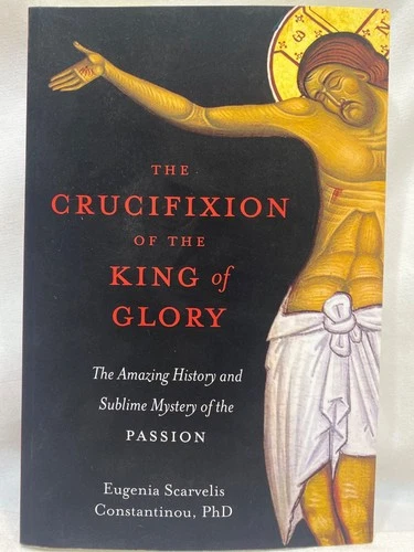 The Crucifixion of the King of Glory: The Amazing History and Sublime Mystery of