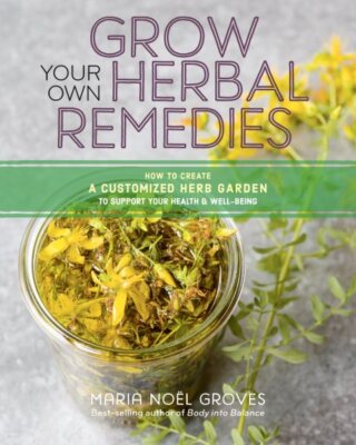 Grow Your Own Herbal Remedies : How to Create a Customized Herb Garden to Sup...