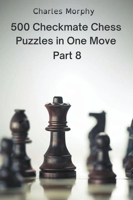 Charles Morphy | 500 Checkmate Chess Puzzles in One Move, Part 8 | Taschenbuch