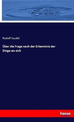 Über die Frage nach der Erkenntnis der Dinge-an-sich Rudolf Seydel