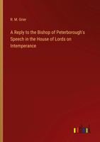 A Reply To The Bishop Of Peterborough's Speech In The House Of Lords On...