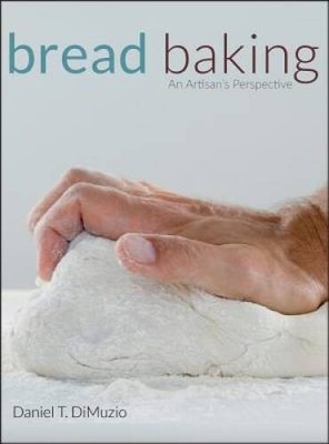 Bread Baking: An Artisan's Perspective - Hardcover By DiMuzio, Daniel T. - GOOD