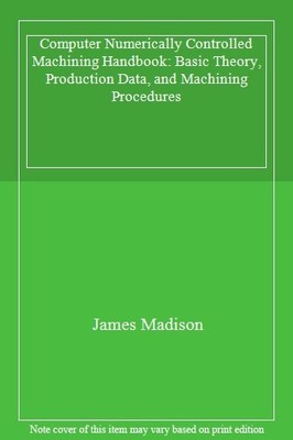 Computer Numerically Controlled Machining Handbook: Basic Theory