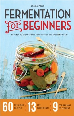 Fermentation for Beginners: The Step-by-Step Guide to by Drakes Press PAPERBACK