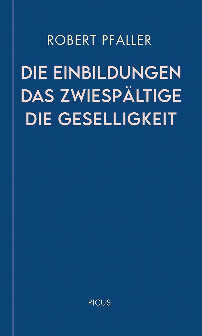 Die Einbildungen. Das Zwiespältige. Die Geselligkeit | Robert Pfaller