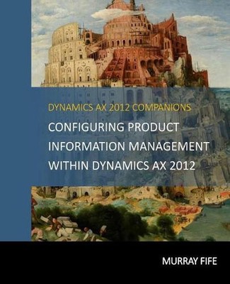 Configuring Product Information Management within Dynamics AX 2012 by Murray Fif