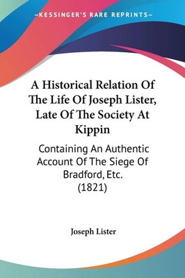 Joseph Lister | A Historical Relation Of The Life Of Joseph Lister, Late Of...