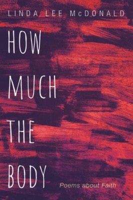 How Much The Body: Poems About Faith