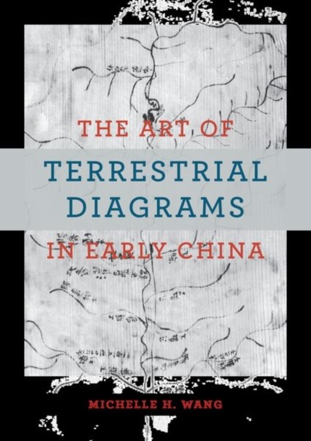 The Art of Terrestrial Diagrams in Early China by Michelle H. Wang - Image 4