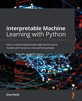 Interpretable Machine Learning with Python: Learn to build inter