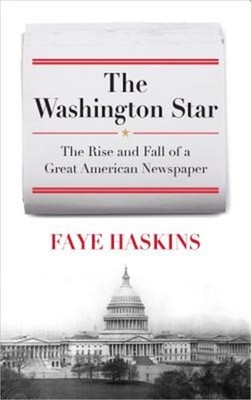 The Evening Star: The Rise and Fall of a Great Washington Newspaper (Hardback or