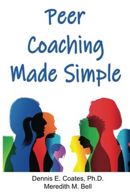 Peer Coaching Made Simple: How to Do the 6 Things That Matter Most When Help...