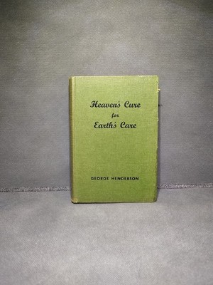 Heaven's Cure for Earth's Care by George Henderson