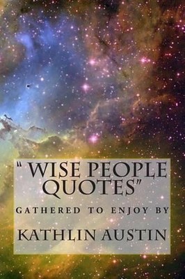 ''wise people quotes '': Just to remind us what is important to remeber to stay ri