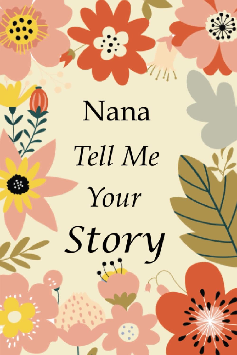 Nana Tell Me Your Story: 140+ Questions For Your Nana To Share Her Life And Tho
