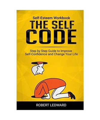 THE SELF CODE: Self-Esteem Workbook. Step by Step Guide to Improve Self-Confiden
