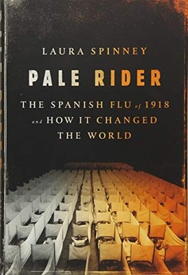 Pale Rider: The Spanish Flu of 1918 ..., Spinney, Laura