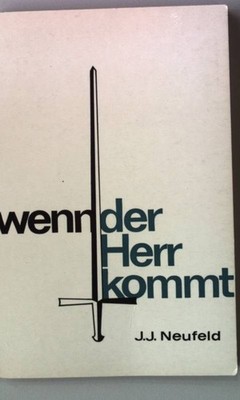 Wenn der Herr kommt... Neufeld, J.J.: