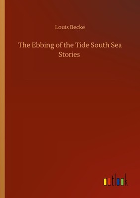 The Ebbing of the Tide South Sea Stories Louis Becke