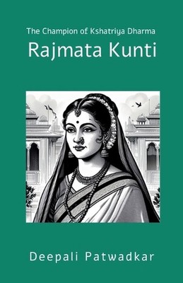 Rajmata Kunti: The Champion of Kshatriya Dharma by Deepali Patwadkar Paperback B