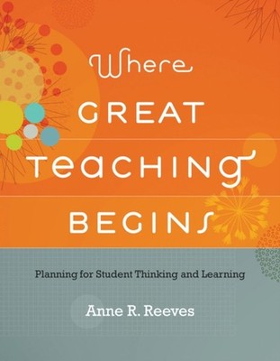 Where Great Teaching Begins : Planning for Student Thinking and L
