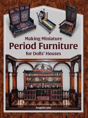 Angela Law Making Miniature Period Furniture for Dolls’ Houses (Tascabile)