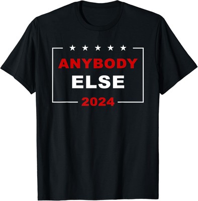 Anybody Else 2024 â   USA Presidential Election Humor T-Shirt