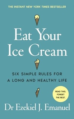 Eat Your Ice Cream by Dr Ezekiel J. Emanuel Hardback