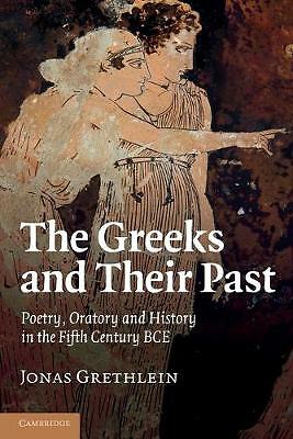 The Greeks and their Past Poetry, Oratory and History in the Fifth Century BCE