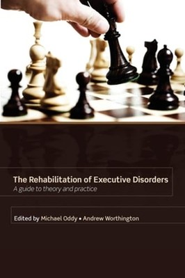 Rehabilitation of Executive Disorders: A Guide to Theory and Practice by Oddy