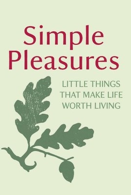 Simple Pleasures: Little Things That Make Life Worth Living,Vari