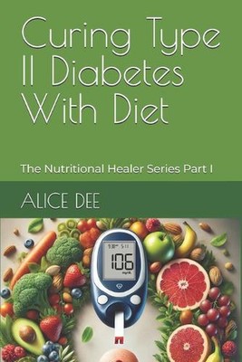 Typ II Diabetes mit Diät heilen: Die Ernährungsheiler Serie Teil I von Alice