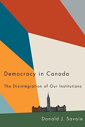 Democracy in Canada: The Disintegration of Our Institutions (New)