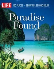 Paradise Found: 100 Places, Beautiful Beyond Belief by Life Magazine