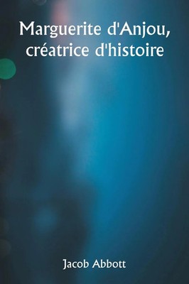 Jacob Abbott | Marguerite d'Anjou, créatrice d'histoire | Taschenbuch (2024)