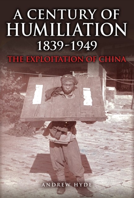 A Century of Humiliation 1839–1949 by Andrew Hyde (Hardback Book)