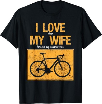 I Love When My Wife Lets Me Buy Another Bike T-Shirt