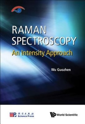 Raman Spectroscopy: An Intensity Approach by Wu Guozhen: New