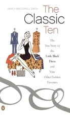 The Classic Ten: The True Story of the Little Black Dress and Nine Other Fashion