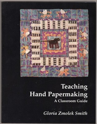 Teaching Hand Papermaking: A Classroom Guide ~ Zmolek Smith, Gloria PB