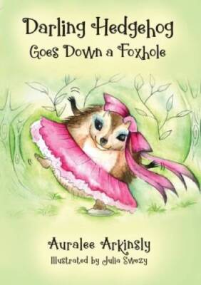 Darling Hedgehog: Goes Down a Foxhole - Paperback By Arkinsly, Auralee - GOOD