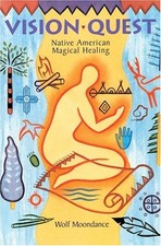 VISION QUEST: NATIVE AMERICAN MAGICAL HEALING By Wolf Moondance & Sky Starhawk