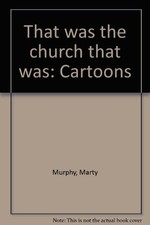 THAT WAS THE CHURCH THAT WAS: CARTOONS By Marty Murphy - Hardcover **Mint**