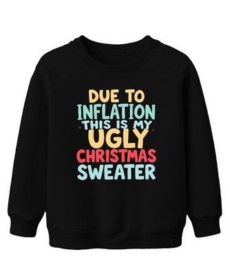 DUE TO INFLATION MY UGLY CHRISTMAS Xmas Funny Gift Unisex Kids Swe