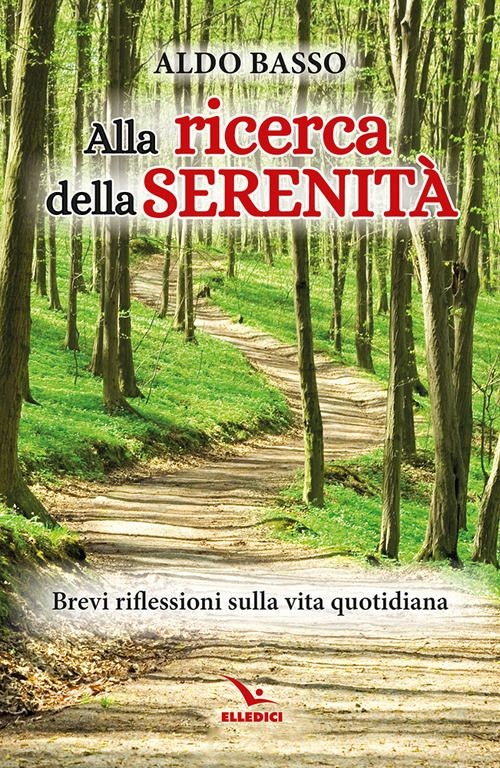 Libri Basso Aldo - Alla Ricerca Della Serenita. Brevi Riflessioni Sulla Vita Quo